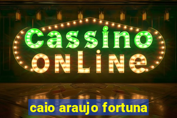 caio araujo fortuna